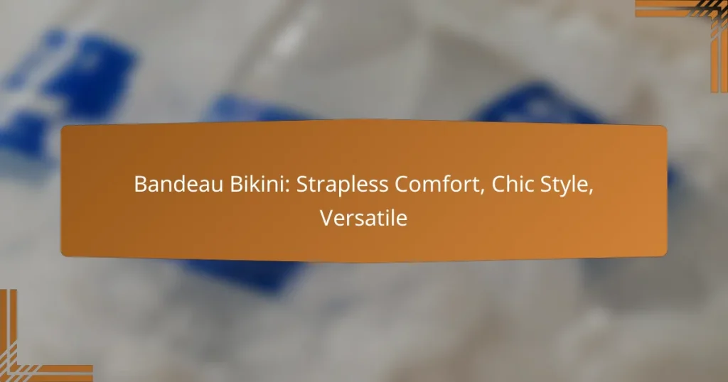 Bandeau Bikini: Strapless Comfort, Chic Style, Versatile