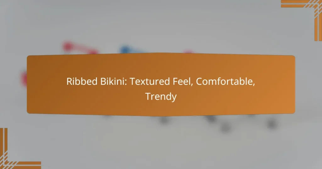 Ribbed Bikini: Textured Feel, Comfortable, Trendy