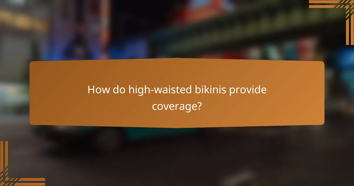 How do high-waisted bikinis provide coverage?