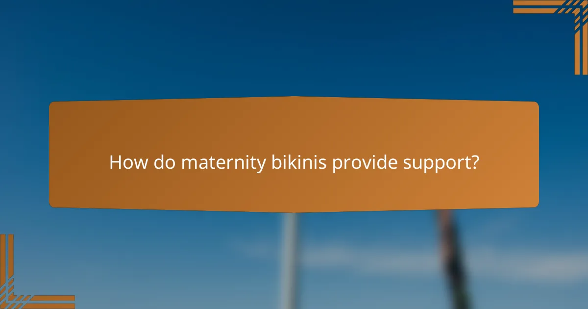 How do maternity bikinis provide support?