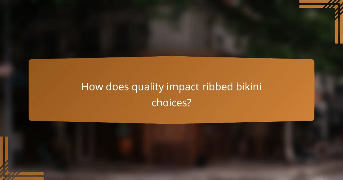 How does quality impact ribbed bikini choices?