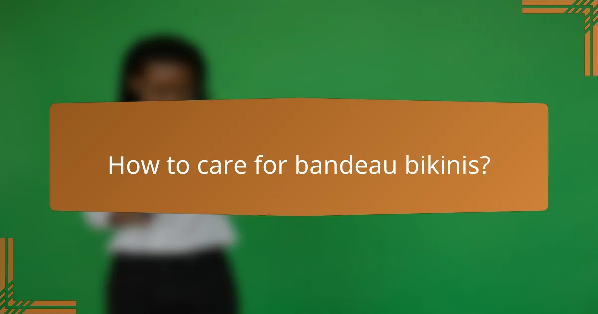 How to care for bandeau bikinis?