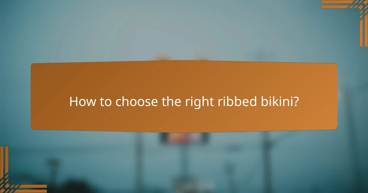 How to choose the right ribbed bikini?