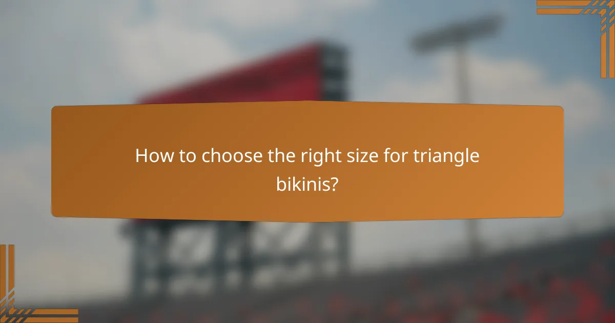 How to choose the right size for triangle bikinis?