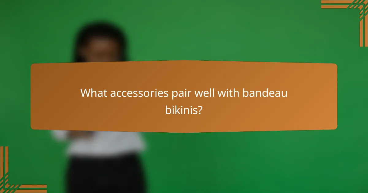 What accessories pair well with bandeau bikinis?