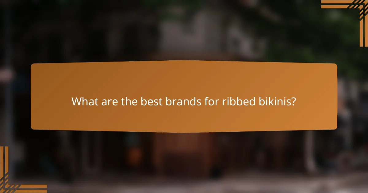 What are the best brands for ribbed bikinis?