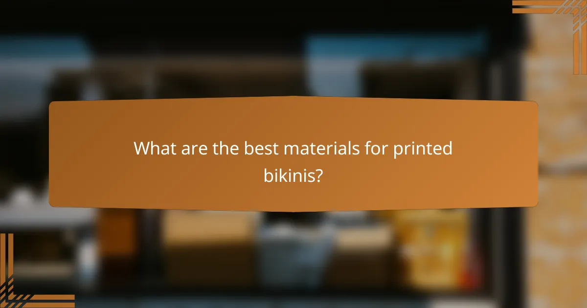 What are the best materials for printed bikinis?