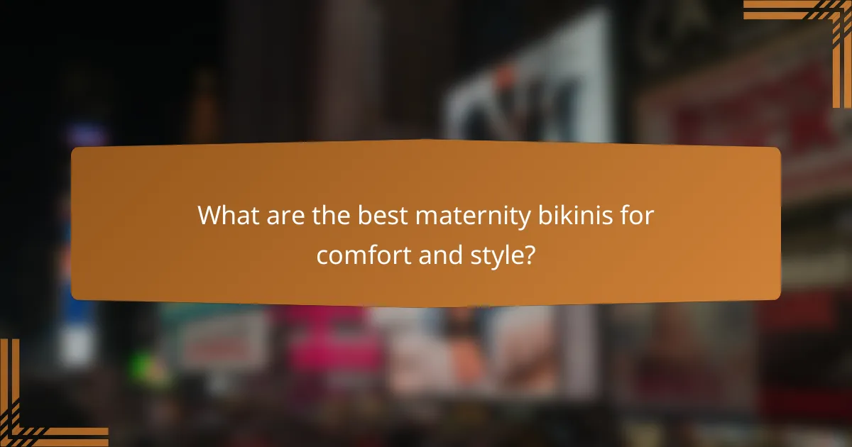 What are the best maternity bikinis for comfort and style?