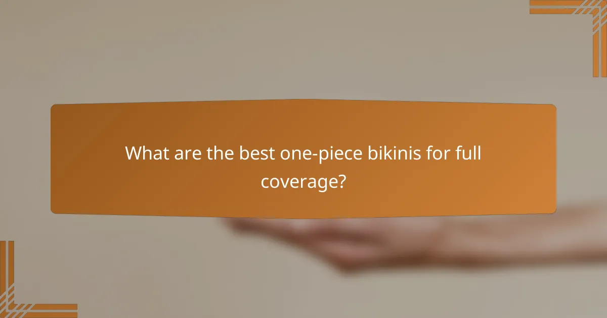 What are the best one-piece bikinis for full coverage?