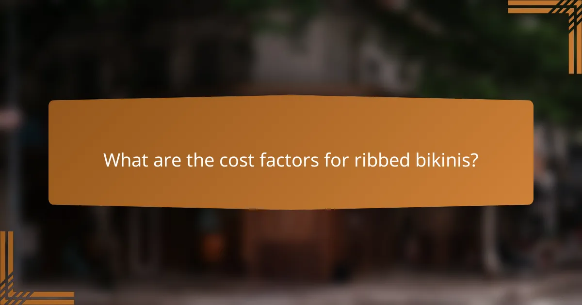 What are the cost factors for ribbed bikinis?