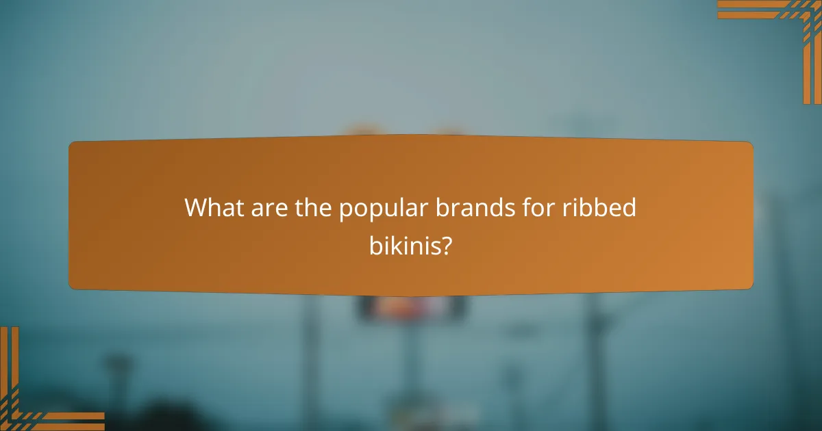 What are the popular brands for ribbed bikinis?