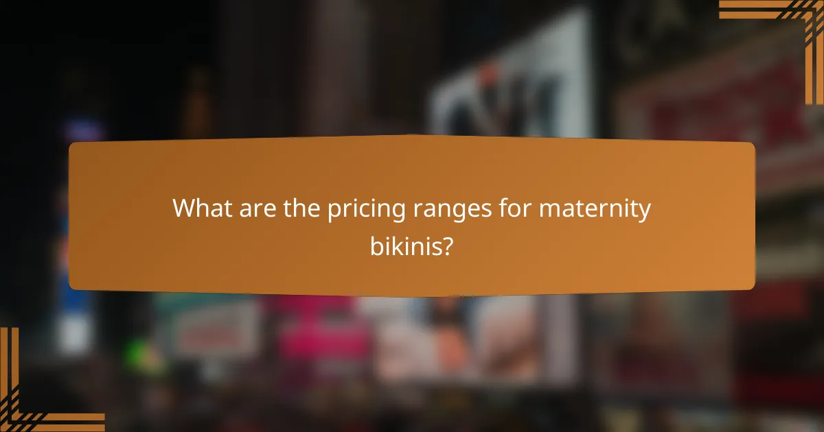 What are the pricing ranges for maternity bikinis?