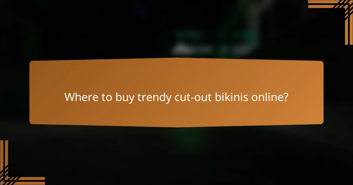 Where to buy trendy cut-out bikinis online?