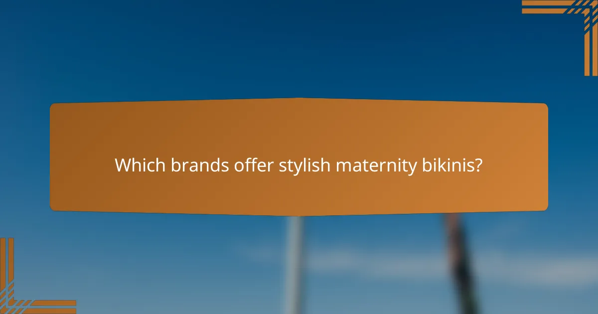 Which brands offer stylish maternity bikinis?