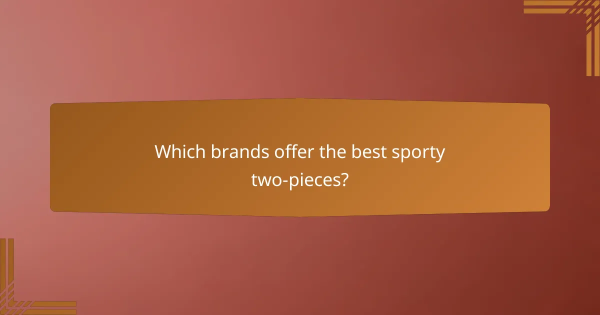 Which brands offer the best sporty two-pieces?